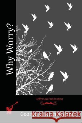 Why Worry? George Lincoln Walton 9781523767601 Createspace Independent Publishing Platform