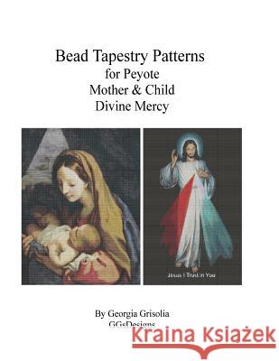Bead Tapestry Patterns for Peyote Mother & Child and Divine Mercy Georgia Grisolia 9781523769599 Createspace Independent Publishing Platform