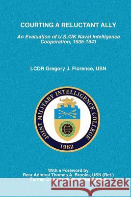 Courting A Reluctant Ally: An Evaluation of U.S./UK Naval Intelligence Cooperation, 1935-1941 Florence, Usn Lcdr Gregory J. 9781523771264 Createspace Independent Publishing Platform