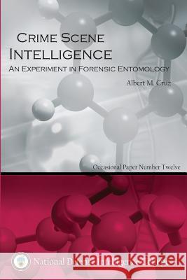 Crime Scene Intelligence: An Experiment in Forensic Entomology Usn Lieutenant Albert M. Cruz 9781523771400 Createspace Independent Publishing Platform