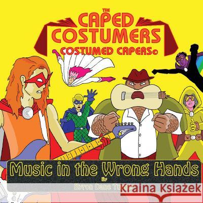 The Caped Costumers Costumed Capers: Music in the Wrong Hands Byron Dane Turner 9781523772179 Createspace Independent Publishing Platform