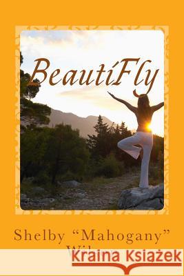 BeautiFly: Poetry & Affirmations Shelby Mahogany Wilson 9781523772308