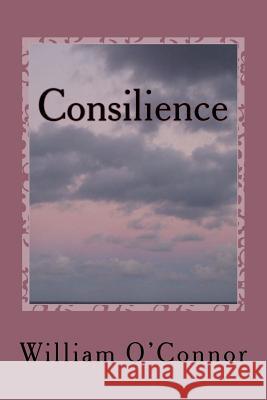 Consilience William O'Connor 9781523772537 Createspace Independent Publishing Platform