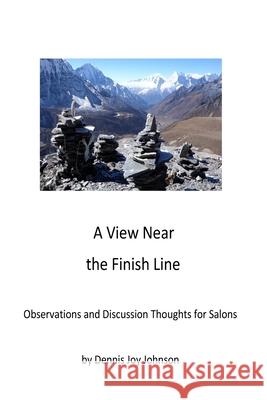 A View Near the Finish Line: A Social Commentary Dennis Joy Johnson 9781523772629