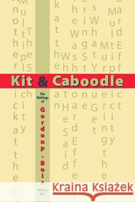 Kit & Caboodle: The Writings of Gordon P. Bois - Volume One Gordon P. Bois 9781523774876 Createspace Independent Publishing Platform