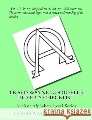 Travis Wayne Goodsell's Buyer's Checklist: Ancient Alphabets Level Series Travis Wayne Goodsell 9781523775637 Createspace Independent Publishing Platform