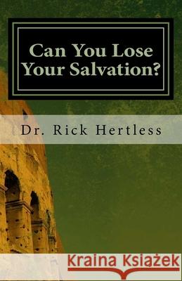 Can You Lose Your Salvation?: Five Warning Passages of Hebrews Rick Hertless 9781523776863 Createspace Independent Publishing Platform