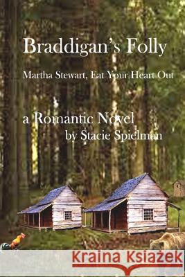 Braddigan's Folly: Martha Stewart, Eat Your Heart Out Stacie Spielman 9781523777051 Createspace Independent Publishing Platform