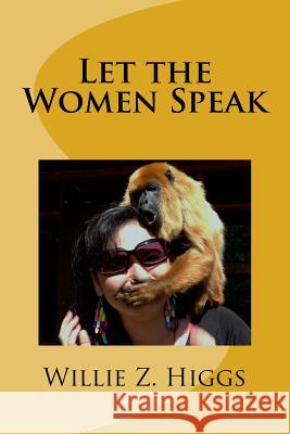 Let the Women Speak Willie Z. Higgs 9781523777105 Createspace Independent Publishing Platform