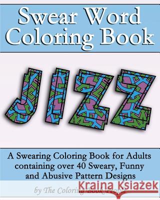 Swear Word Coloring Book: A Swearing Coloring Book for Adults containing over 40 Sweary, Funny and Abusive Pattern Designs People, Coloring Book 9781523777549 Createspace Independent Publishing Platform