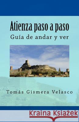 Atienza paso a paso.: Guía de andar y ver Velasco, Tomás Gismera 9781523780273 Createspace Independent Publishing Platform