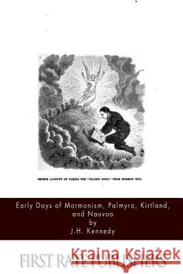 Early Days of Mormonism Palmyra, Kirtland, and Nauvoo J. H. Kennedy 9781523781973 Createspace Independent Publishing Platform