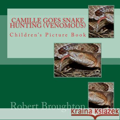Camille Goes Snake Hunting (Venomous): Children's Picture Book Robert D. Broughto 9781523782017 Createspace Independent Publishing Platform