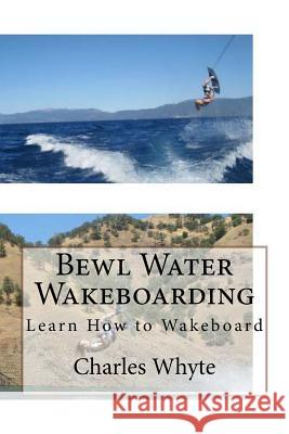 Bewl Water Wakeboarding: Learn How to Wakeboard Charles Whyte 9781523783359