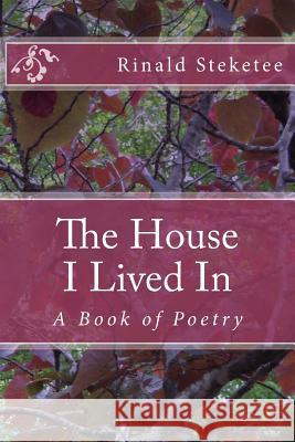 The House I Lived In: A Book of Poetry Steketee, Rinald C. 9781523784349 Createspace Independent Publishing Platform