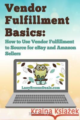 Vendor Fulfillment Basics: How to Use Vendor Fulfillment to Source for eBay and Amazon Sellers Paz, Melissa 9781523787432 Createspace Independent Publishing Platform