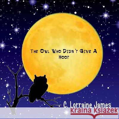 The Owl Who Didn't Give A Hoot James, C. Lorraine 9781523787579 Createspace Independent Publishing Platform