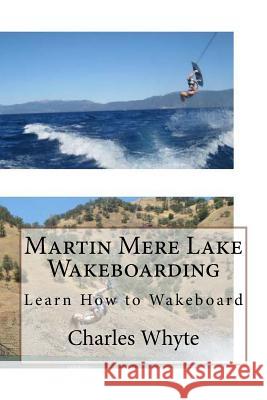 Martin Mere Lake Wakeboarding: Learn How to Wakeboard Charles Whyte 9781523788347