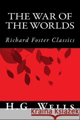 The War of the Worlds (Richard Foster Classics) H. G. Wells 9781523788804 Createspace Independent Publishing Platform