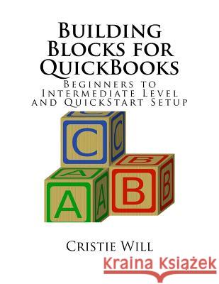 Building Blocks for QuickBooks: Beginners to Intermediate Level and QuickStart Setup Cristie Will 9781523789429 Createspace Independent Publishing Platform