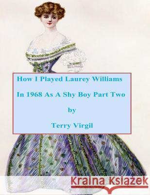 How I Played Laurey Williams In 1968 As A Shy Boy Part Two Virgil, Terry 9781523789436 Createspace Independent Publishing Platform