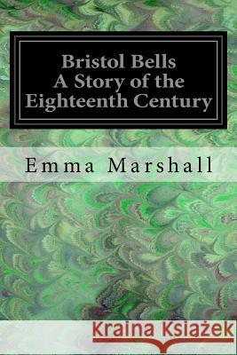 Bristol Bells A Story of the Eighteenth Century Marshall, Emma 9781523792160