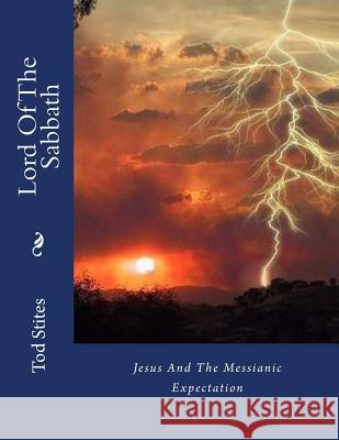 Lord Of The Sabbath: Jesus And The Messianic Expectation Stites, Tod 9781523792894