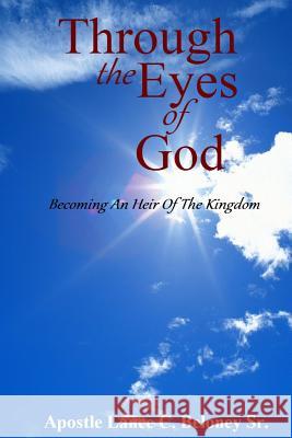 Through The Eyes Of God;: Becoming An Heir Of The Kingdom Beloney Sr, Apostle Lance C. 9781523793242