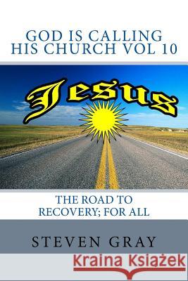 God is calling His Church Vol 10: The Road for Recovery; for All Steven Gray 9781523793273 Createspace Independent Publishing Platform