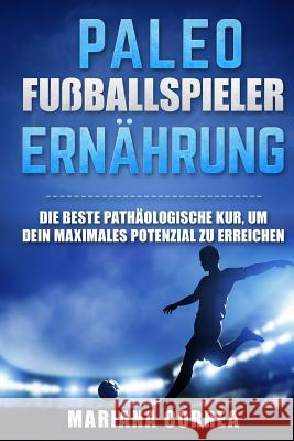 PALAOLITHISCHE FUSBALLSPIELER Ernahrung: DIE BESTE PATHAOLOGISCHE KUR, UM DEIN MAXIMALES POTENZIAL Zu ERREICHEN Correa, Mariana 9781523793594