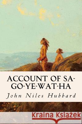 Account of Sa-Go-Ye-Wat-Ha John Niles Hubbard 9781523794041 Createspace Independent Publishing Platform