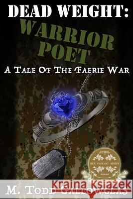 Dead Weight: Warrior Poet: A Tale of the Faerie War M Todd Gallowglas 9781523794614 Createspace Independent Publishing Platform