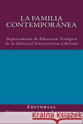 La Familia Contemporanea: Departamento de Educación Teológica de la Editorial Universitaria Libertad Libertad, Editorial Universitaria 9781523794737 Createspace Independent Publishing Platform