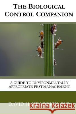 The Biological Control Companion: A Guide to Environmentally Appropriate Pest Management David Headric 9781523794850 Createspace Independent Publishing Platform