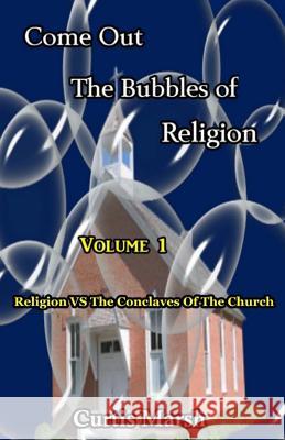 Come Out The Bubbles Of Religion: Religion vs The Conclaves Of The Church Marsh, Curtis 9781523795840 Createspace Independent Publishing Platform