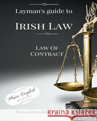 Layman's Guide to Irish Law: The Law of Contract MS Teresa M. Clyn 9781523795949 Createspace Independent Publishing Platform