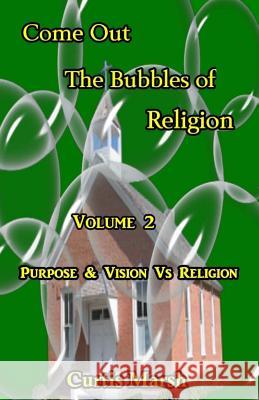 Come Out The Bubbles of Religion: Purpose & Vision VS Religion Marsh, Curtis 9781523796427 Createspace Independent Publishing Platform