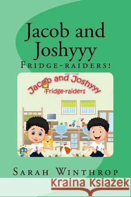 Jacob and Joshyyy: Fridge-raiders! Winthrop, Sarah 9781523796830 Createspace Independent Publishing Platform