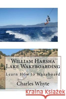 William Harsha Lake Wakeboarding: Learn How to Wakeboard Charles Whyte 9781523796847