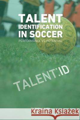 Talent Identification In Soccer: Performance vs Potential Jonathan Brammer Darren Laver 9781523797691