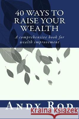 40 Ways to Raise your Wealth: A comprehensive book for wealth improvement De Leon, Luz M. 9781523797707 Createspace Independent Publishing Platform