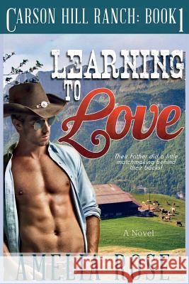 Learning To Love: Contemporary Cowboy Romance Rose, Amelia 9781523798414 Createspace Independent Publishing Platform