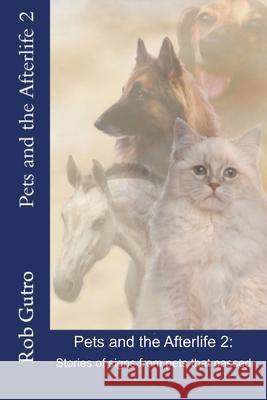 Pets and the Afterlife 2: Signs from Pets That Have Passed Rob Gutro 9781523799817