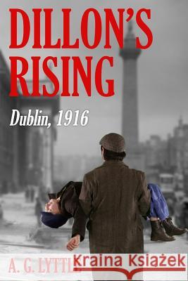 Dillon's Rising: Dublin, 1916. A. G. Lyttle 9781523799947