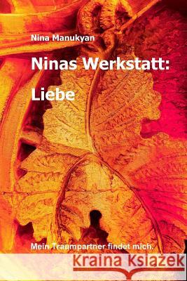 Ninas Werkstatt: Liebe: Mein Traumpartner findet mich. Manukyan, Nina 9781523800315 Createspace Independent Publishing Platform