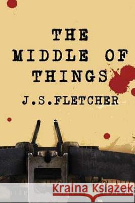 The Middle Of Things Fletcher, J. S. 9781523800827 Createspace Independent Publishing Platform