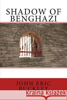 Shadow of Benghazi John Eric Buckley 9781523801213 Createspace Independent Publishing Platform