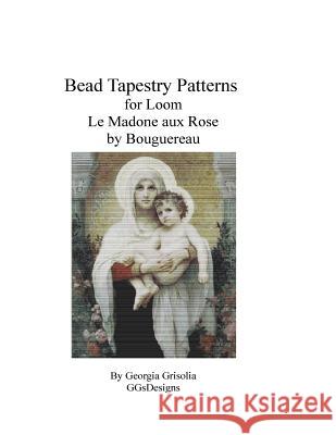 Bead Tapestry Pattern for Loom Madone aux Rose by Bouguereau Grisolia, Georgia 9781523802234 Createspace Independent Publishing Platform
