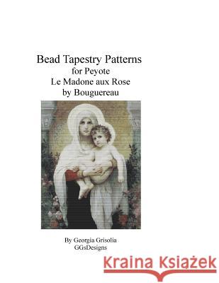 Bead Tapestry Pattern for Peyote Madone aux Rose by Bouguereau Grisolia, Georgia 9781523802340 Createspace Independent Publishing Platform