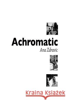 Achromatic Ana Zdravic 9781523802432 Createspace Independent Publishing Platform